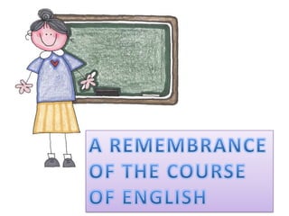 A REMEMBRANCE OF THE COURSE OF ENGLISH 