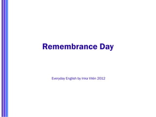 Remembrance Day


 Everyday English by Inka Vilén 2012
 