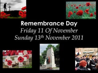 Remembrance Day
Friday 11 Of November
Sunday 13th November 2011
 