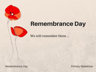 RemembranceDay
Remembrance Day Primary Slideshow
We will remember them ...
 