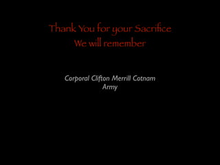Thank You for your Sacriﬁce
We will remember

Corporal Clifton Merrill Cotnam	

Army

 