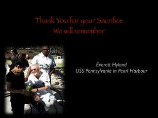 Thank You for your Sacriﬁce
We will remember

Everett Hyland	

USS Pennsylvania in Pearl Harbour

 