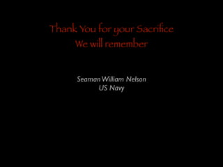Thank You for your Sacriﬁce
We will remember

Seaman William Nelson	

US Navy

 