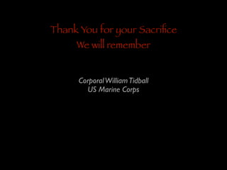 Thank You for your Sacriﬁce
We will remember

Corporal William Tidball	

US Marine Corps

 