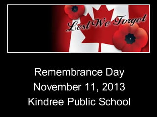Remembrance Day
November 11, 2013
Kindree Public School

 