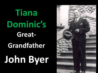 Tiana 
Dominic’s 
Great- 
Grandfather 
John Byer 
 