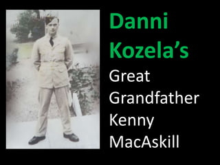 Danni 
Kozela’s 
Great 
Grandfather 
Kenny 
MacAskill 
 
