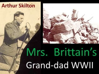 F. Arthur Skilton 
Mrs. Brittain’s 
Grand-dad WWII 
 