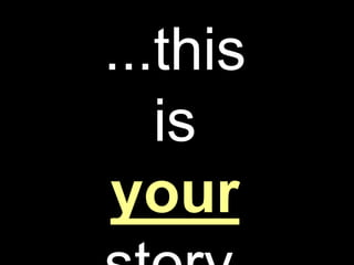 ...this 
is 
your 
story. 
 