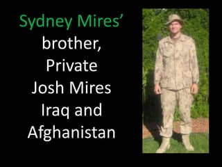 Sydney Mires’ 
brother, 
Private 
Josh Mires 
Iraq and 
Afghanistan 
 
