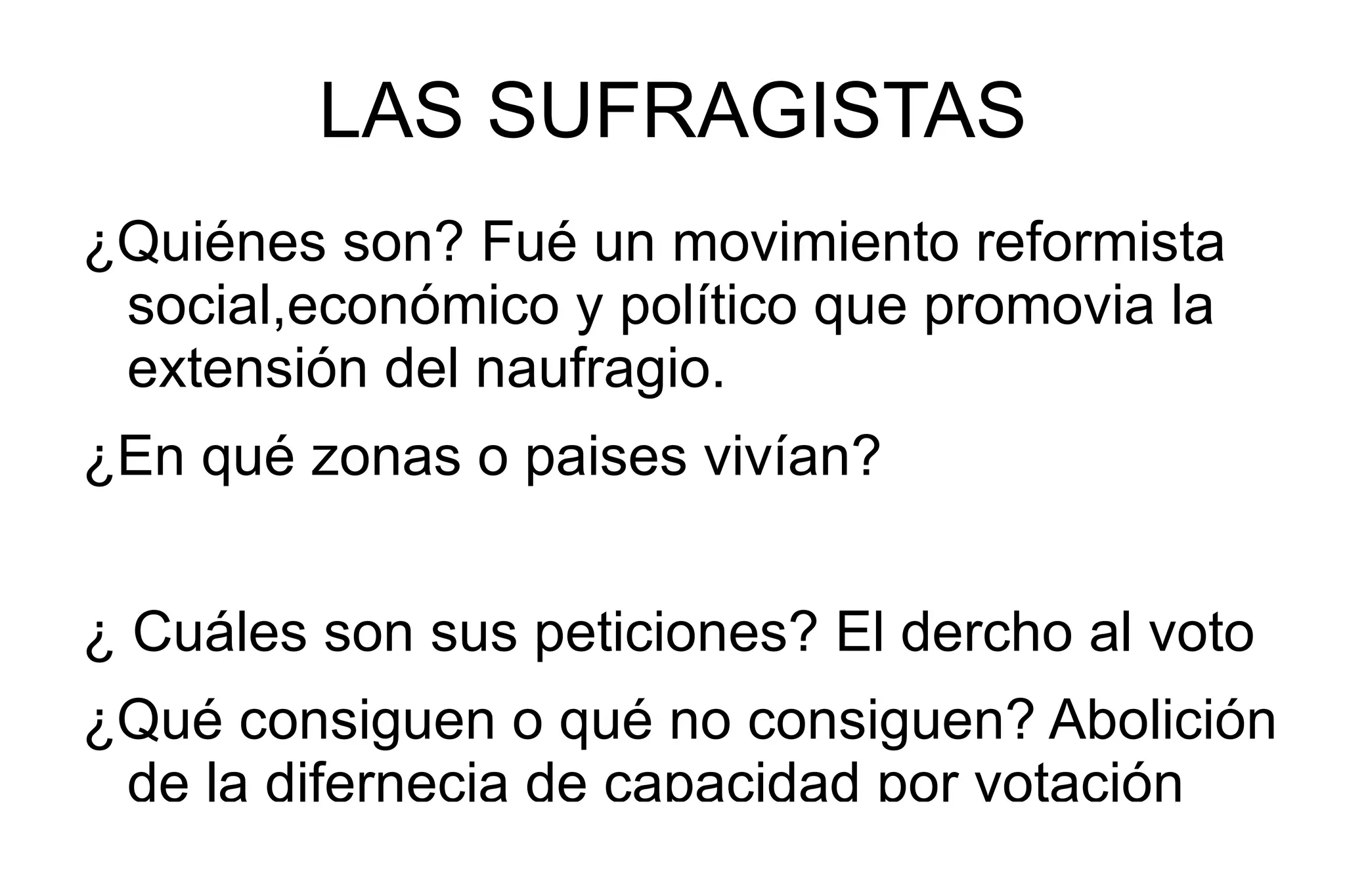 LAS SUFRAGISTAS ¿Quiénes son? Fué un movimiento reformista social,económico y político que promovia la extensión del naufragio.