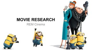 MOVIE RESEARCH
REM Cinema
 