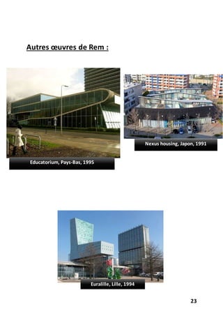 23
Autres œuvres de Rem :
Educatorium, Pays-Bas, 1995
Euralille, Lille, 1994
Nexus housing, Japon, 1991
 