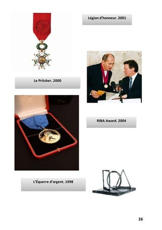 26
Légion d’honneur. 2001
Le Pritzker. 2000
RIBA Award. 2004
L’Équerre d’argent. 1998
 