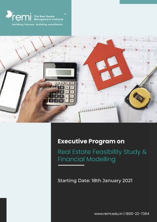 Executive Program on
Real Estate Feasibility Study &
Financial Modelling
remi The Real Estate
Management Institute
building futures. building excellence.
TM
www.remi.edu.in | 1800-22-7364
Starting Date: 18th January 2021
 