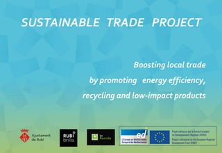 SUSTAINABLE TRADE PROJECT
Boosting local trade
by promoting energy efficiency,
recycling and low-impact products
 