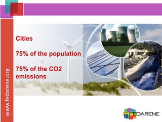 www.fedarene.org
Cities
75% of the population
75% of the CO2
emissions
 