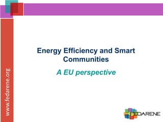 www.fedarene.org
Energy Efficiency and Smart
Communities
A EU perspective
 