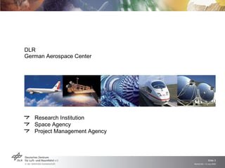 DLR
German Aerospace Center




   Research Institution
   Space Agency
   Project Management Agency




                                              Slide 3
                               Remidi 09 > 13 July 2009
 