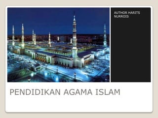 AUTHOR HARITS
                    NURROIS




PENDIDIKAN AGAMA ISLAM
 