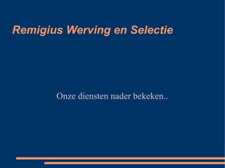 Remigius Werving en Selectie Onze diensten nader bekeken.. 