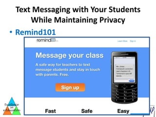 Text Messaging with Your Students
      While Maintaining Privacy
• Remind101
 