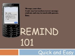REMIND
101
Quick and Easy
Message yourclass
A safe way forteachers to text message
students and stay in touch with parents.
Free.
 