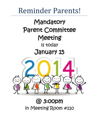 Reminder Parents!
Mandatory
Parent Committee
Meeting
is today
January 15
@ 3:00pm
in Meeting Room #110
 