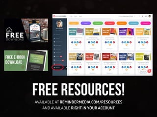 FREE RESOURCES!
AVAILABLE AT REMINDERMEDIA.COM/RESOURCES
AND AVAILABLE RIGHT IN YOUR ACCOUNT
 
