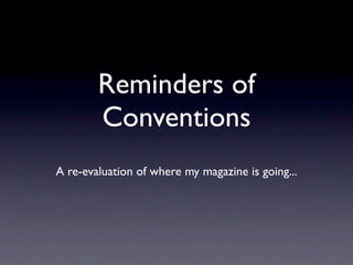 Reminders of
        Conventions
A re-evaluation of where my magazine is going...
 