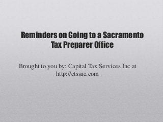 Reminders on Going to a Sacramento
       Tax Preparer Office

Brought to you by: Capital Tax Services Inc at
              http://ctssac.com
 