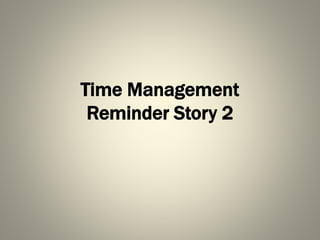 Time Management
Reminder Story 2
 