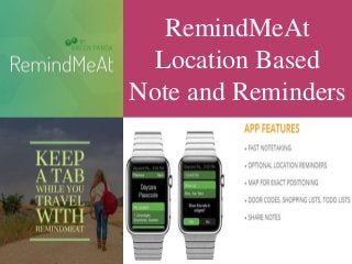 RemindMeAt
Location Based
Note and Reminders
 