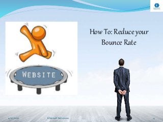 4/27/2017 Kbizsoft Solutions 4
How To: Reduce your
Bounce Rate
 