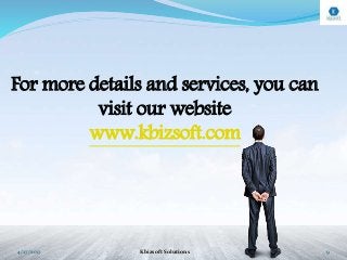 For more details and services, you can
visit our website
www.kbizsoft.com
4/27/2017 Kbizsoft Solutions 9
 