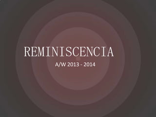REMINISCENCIA
    A/W 2013 - 2014
 