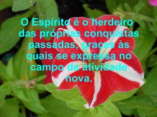 O Espírito é o herdeiro das próprias conquistas passadas, graças às quais se expressa no campo da atividade nova. 