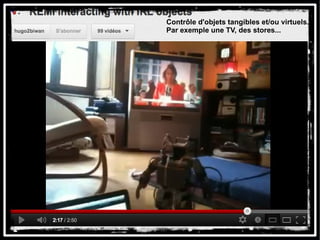 Contrôle d'objets tangibles et/ou virtuels.
Par exemple une TV, des stores...
       REMI PROJECT

       http://mixedreality.tumblr.com
 