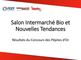 Salon Intermarché Bio et
Nouvelles Tendances
Résultats du Concours des Pépites d’Or
 