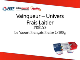 Vainqueur – Univers
Frais Laitier
PRÉLYS
Le Yaourt Français Fraise 2x100g
 