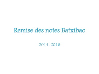 Remise des notes Batxibac
2014-2016
 