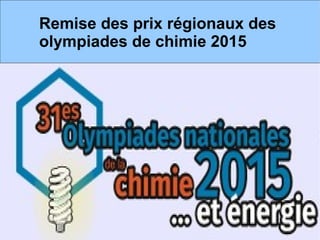 Remise des prix régionaux des
olympiades de chimie 2015
 