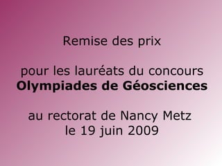 Remise des prix pour les lauréats du concours Olympiades de Géosciences   au rectorat de Nancy Metz  le 19 juin 2009 