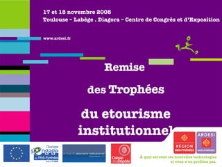 17 et 18 novembre 2008 Toulouse – Labège . Diagora – Centre de Congrès et d’Exposition Remise  des  Trophées du etourisme institutionnel 