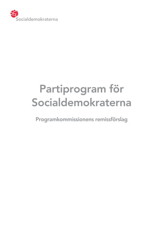 Socialdemokraterna




       Partiprogram för
      Socialdemokraterna
        Programkommissionens remissförslag
 