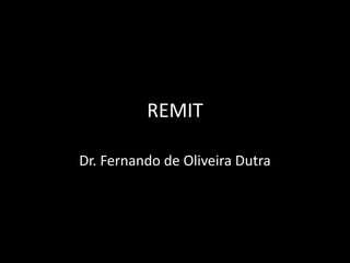 REMIT
Dr. Fernando de Oliveira Dutra
 