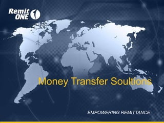 Money Transfer Solutions
EMPOWERING REMITTANCE™
 