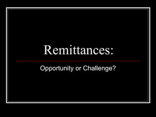 Remittances: Opportunity or Challenge? 