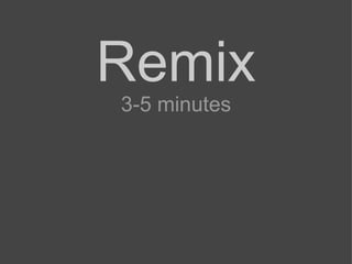 Remix 3-5 minutes 