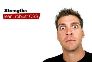 Strengths
lean, robust CSS
 